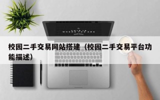 苏州校园二手交易网站搭建（校园二手交易平台功能描述）