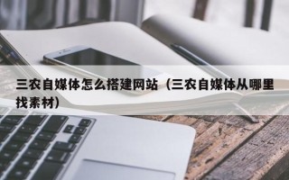 苏州三农自媒体怎么搭建网站（三农自媒体从哪里找素材）