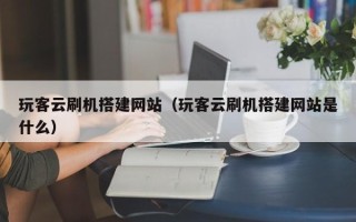 苏州玩客云刷机搭建网站（玩客云刷机搭建网站是什么）