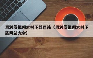 苏州周润发视频素材下载网站（周润发视频素材下载网站大全）
