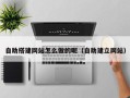 苏州自助搭建网站怎么做的呢（自助建立网站）
