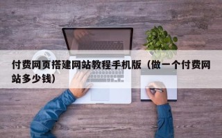 苏州付费网页搭建网站教程手机版（做一个付费网站多少钱）