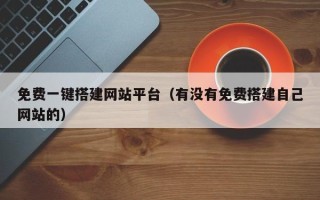 苏州免费一键搭建网站平台（有没有免费搭建自己网站的）