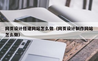 苏州网页设计搭建网站怎么做（网页设计制作网站怎么做）